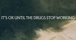 It’s OK Until The Drugs Stop Working [Lyric Video]